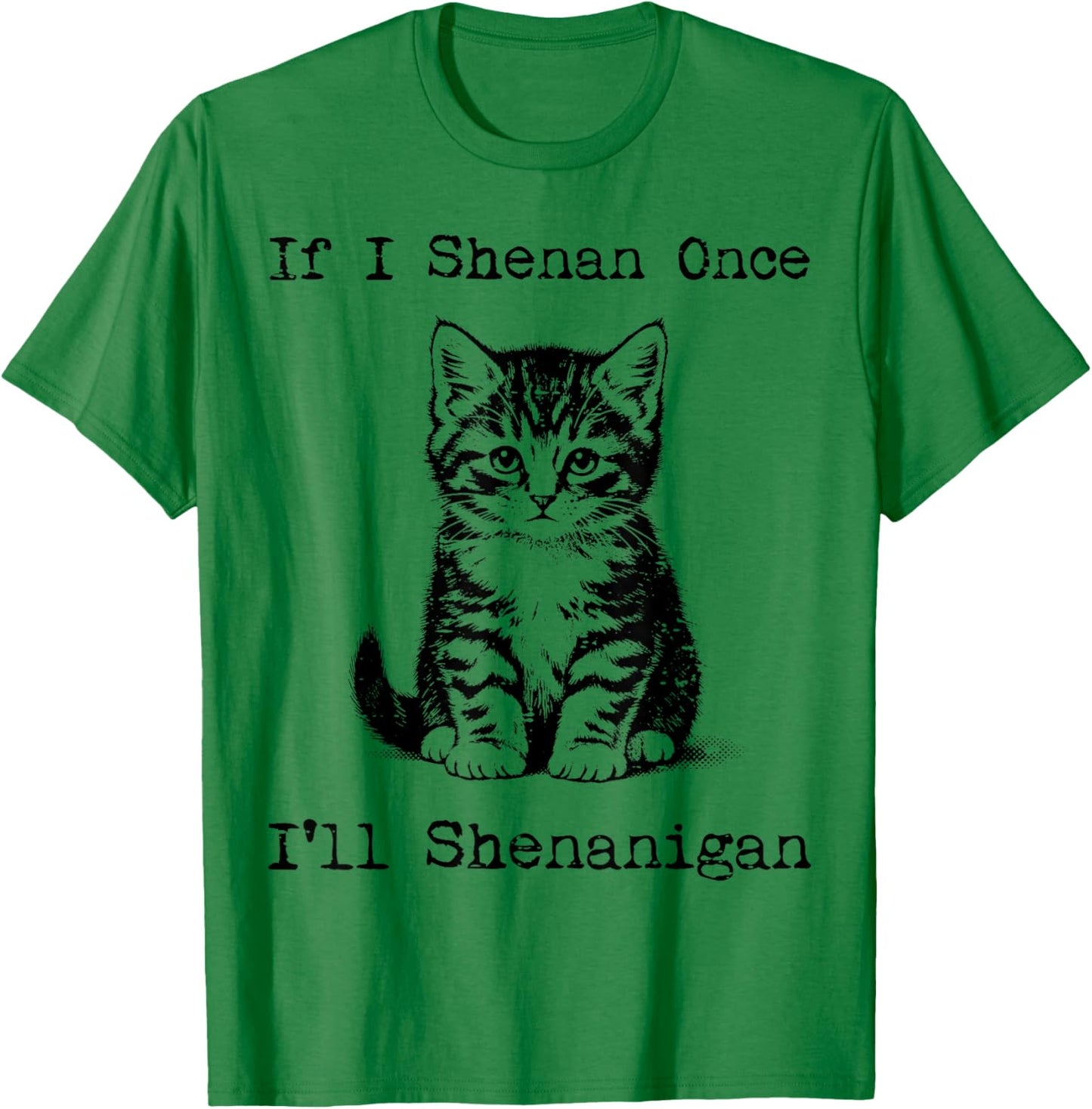 St Patricks Day Cat If I Shenan Once Saint Pattys Men Women T-Shirt - T-Shirt | Irish Green