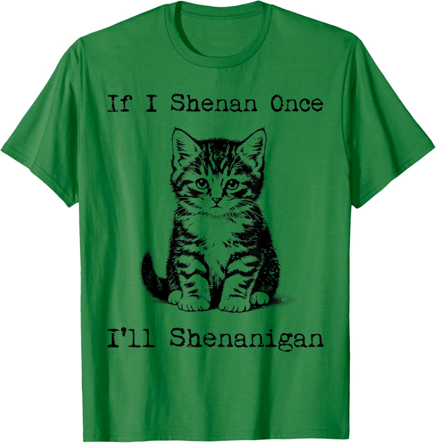St Patricks Day Cat If I Shenan Once Saint Pattys Men Women T-Shirt - T-Shirt | Irish Green