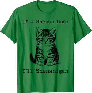 St Patricks Day Cat If I Shenan Once Saint Pattys Men Women T-Shirt - T-Shirt | Irish Green