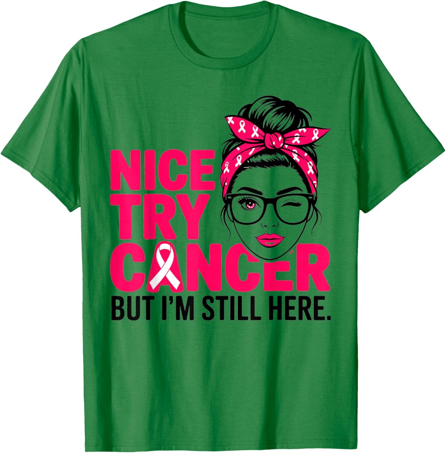 Nice Try Cancer but I'm Still here Breast Cancer Warrior T-Shirt - T-Shirt | Irish Green
