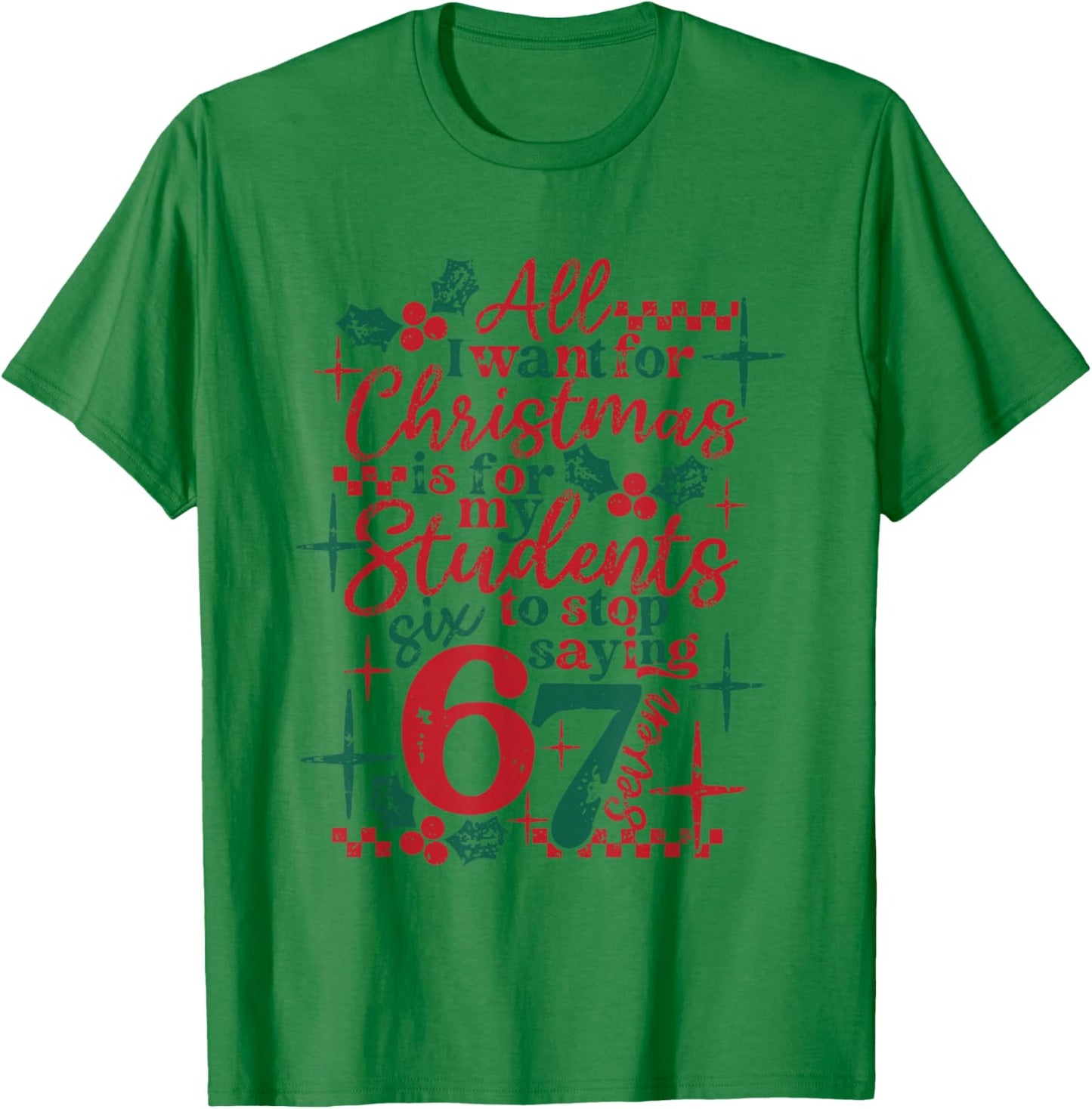 All I Want for Christmas is for My Student to Stop Saying 67 T-Shirt - T-Shirt | Irish Green