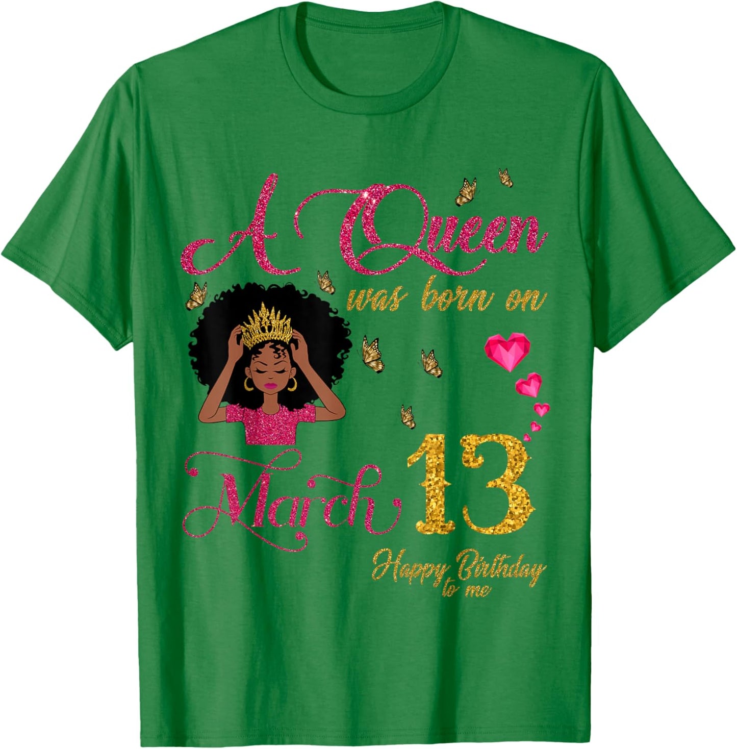 A Queen was Born On March 13 Happy Birthday to Me T-Shirt - T-Shirt | Irish Green