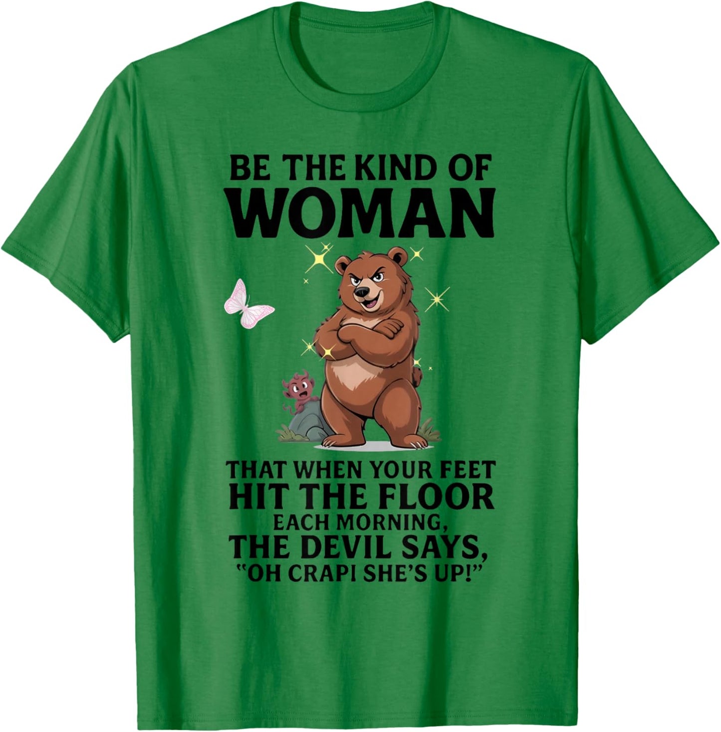 Bear Be The Kind of Woman That When Your Feet Hit The Floor T-Shirt - T-Shirt | Irish Green