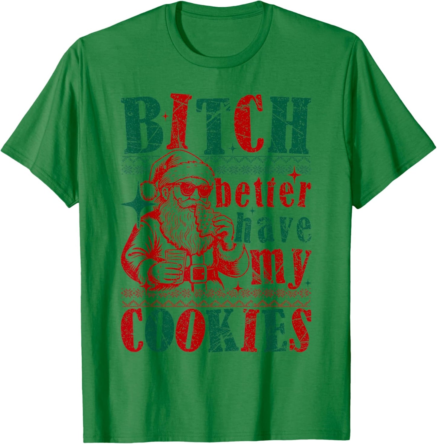 Bitch Better Have My Cookies Funny Santa Christmas Sarcastic T-Shirt - T-Shirt | Irish Green