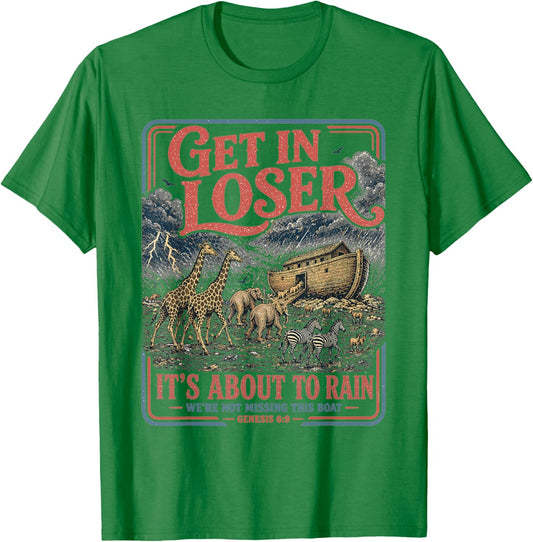 Get in Loser It's About to Rain Noahs Ark T-Shirt - T-Shirt | Irish Green