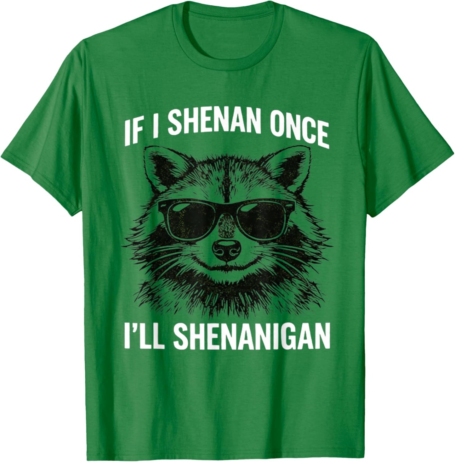 If I Shenan Once I'll Shenanigan Raccon St Patricks Day T-Shirt - T-Shirt | Irish Green