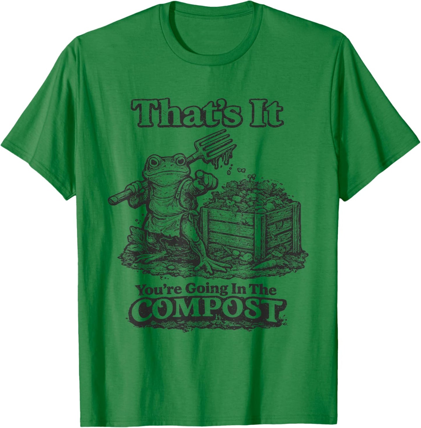 That's It You're Going in The Compost Funny Meme Frog T-Shirt - T-Shirt | Irish Green