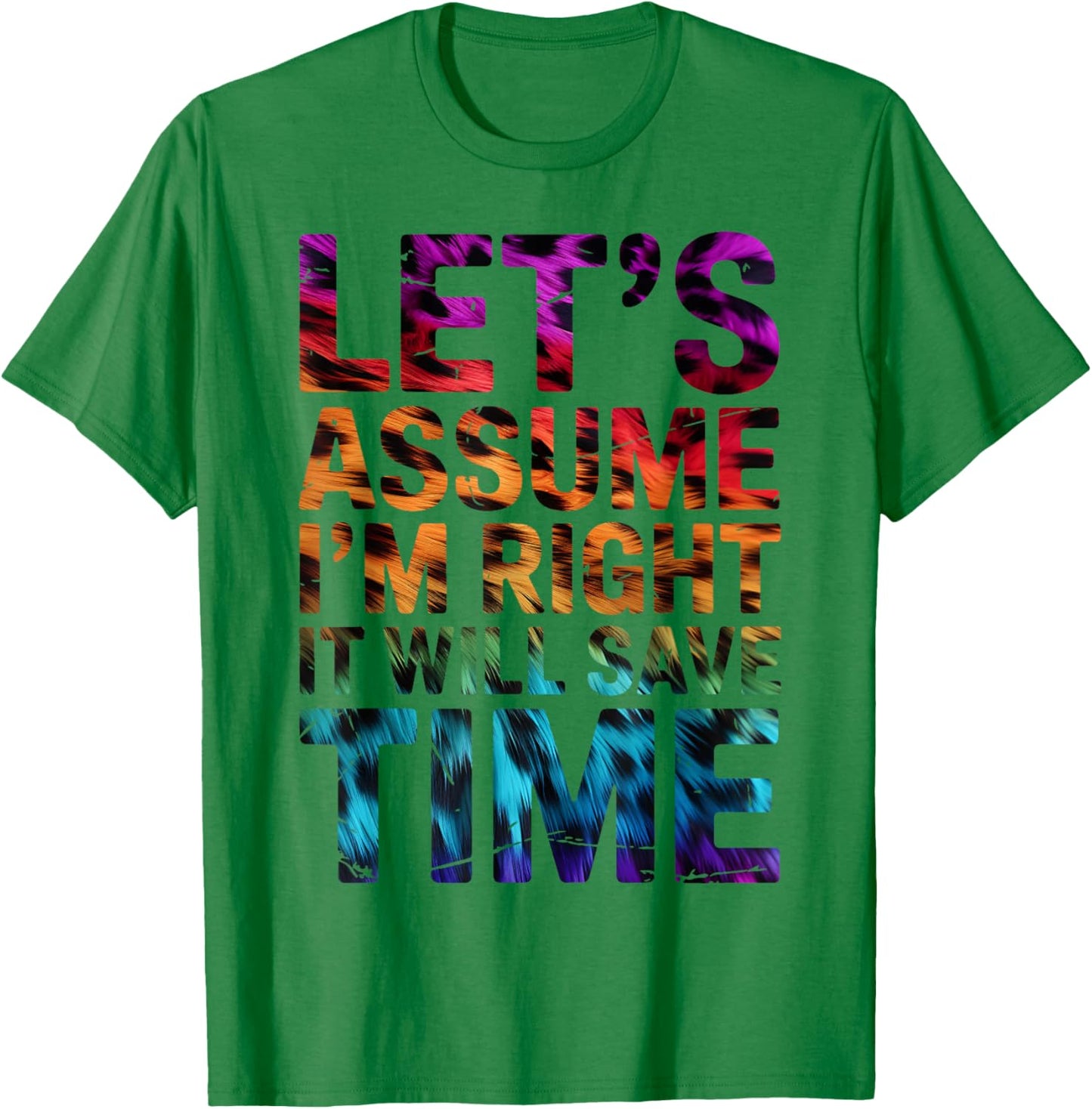 Funny Sarcastic Let's Assume I'm Right It Will Save Time T-Shirt - T-Shirt | Irish Green