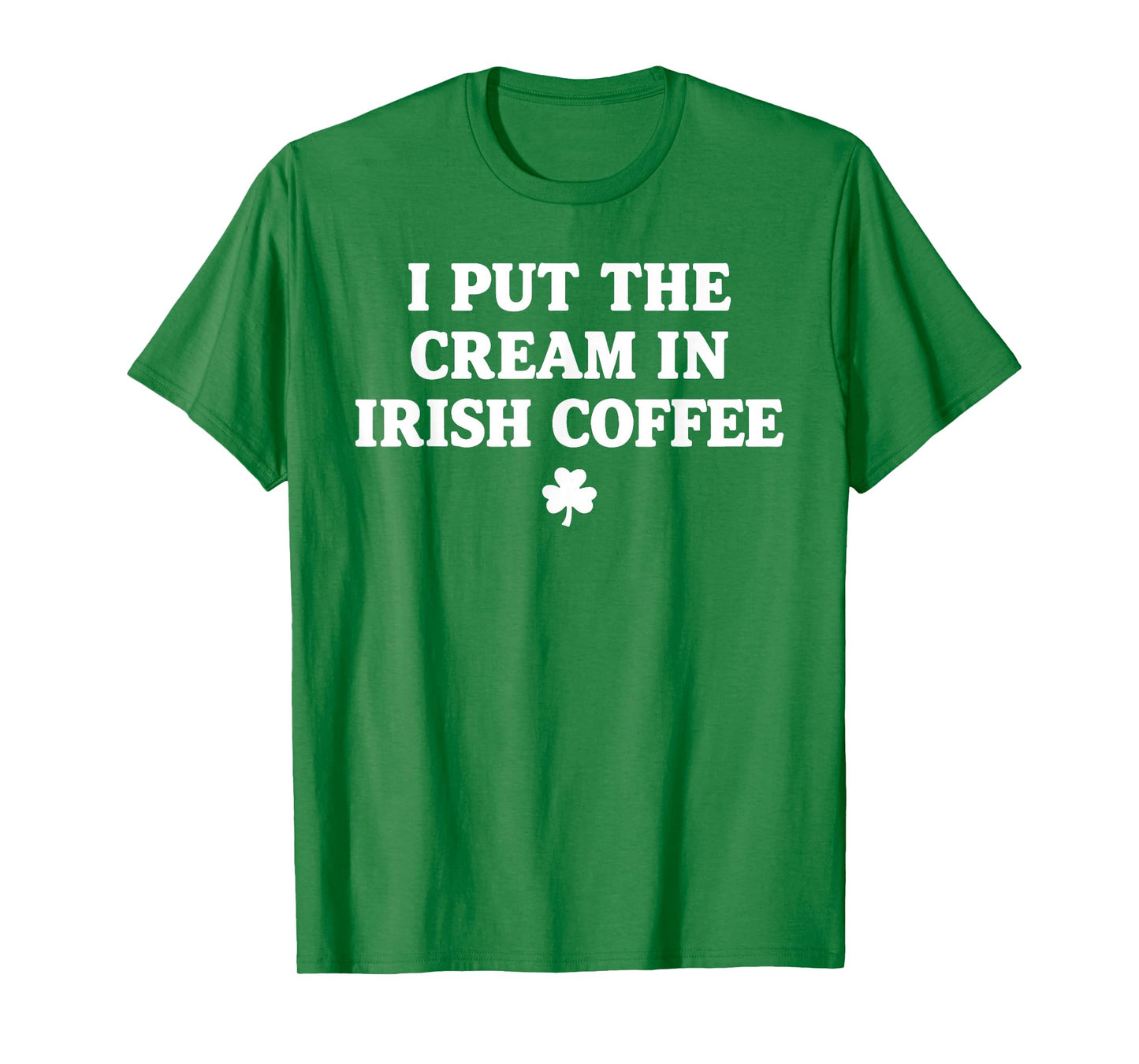 I Put The Cream in Irish Coffee St Patrick's Day T-Shirt