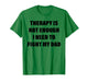 Therapy is Not Enough I Need to Fight My Dad Funny Saying T-Shirt
