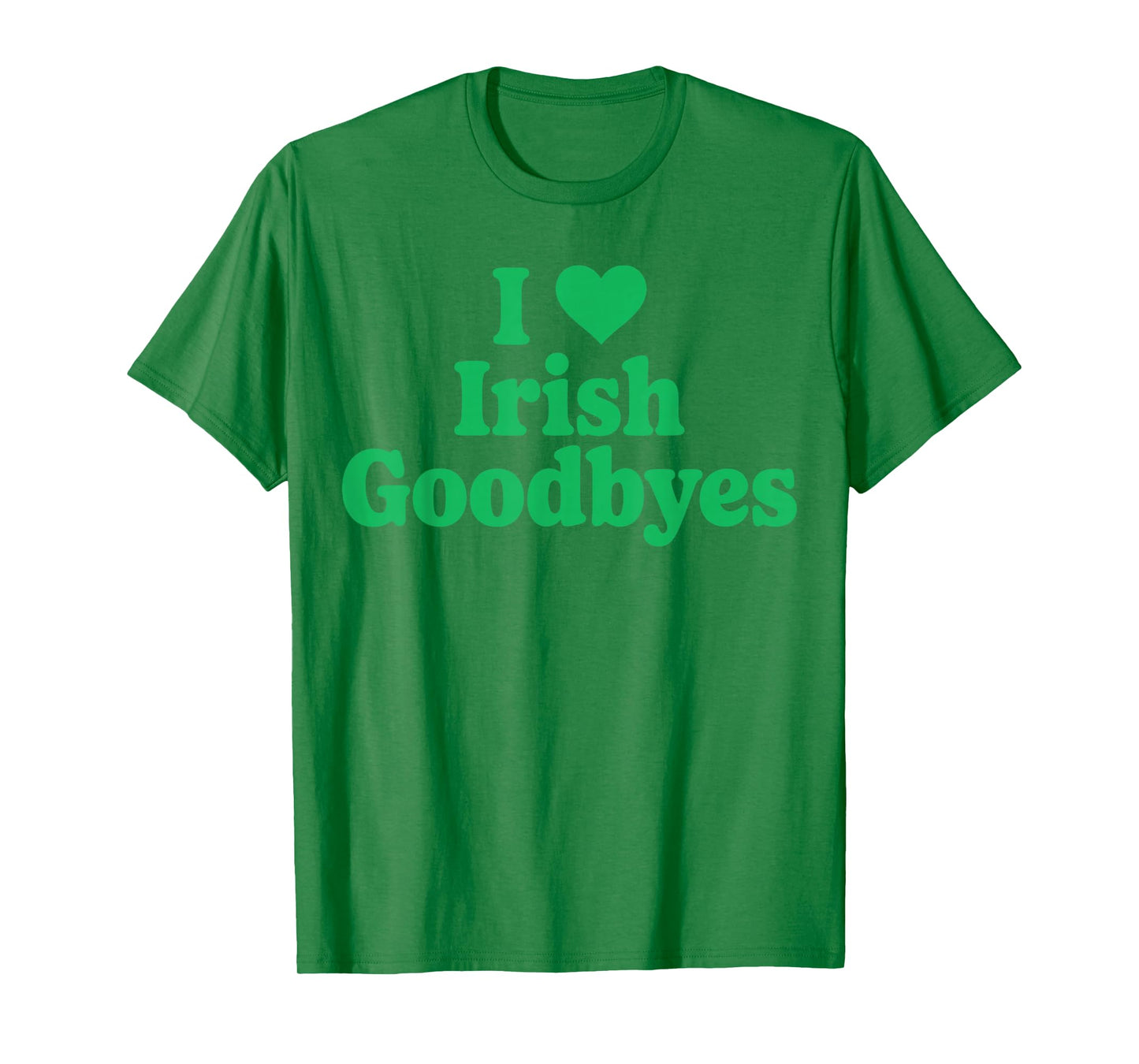 St Patricks Day I Love Irish Goodbyes I Heart Irish Goodbyes T-Shirt