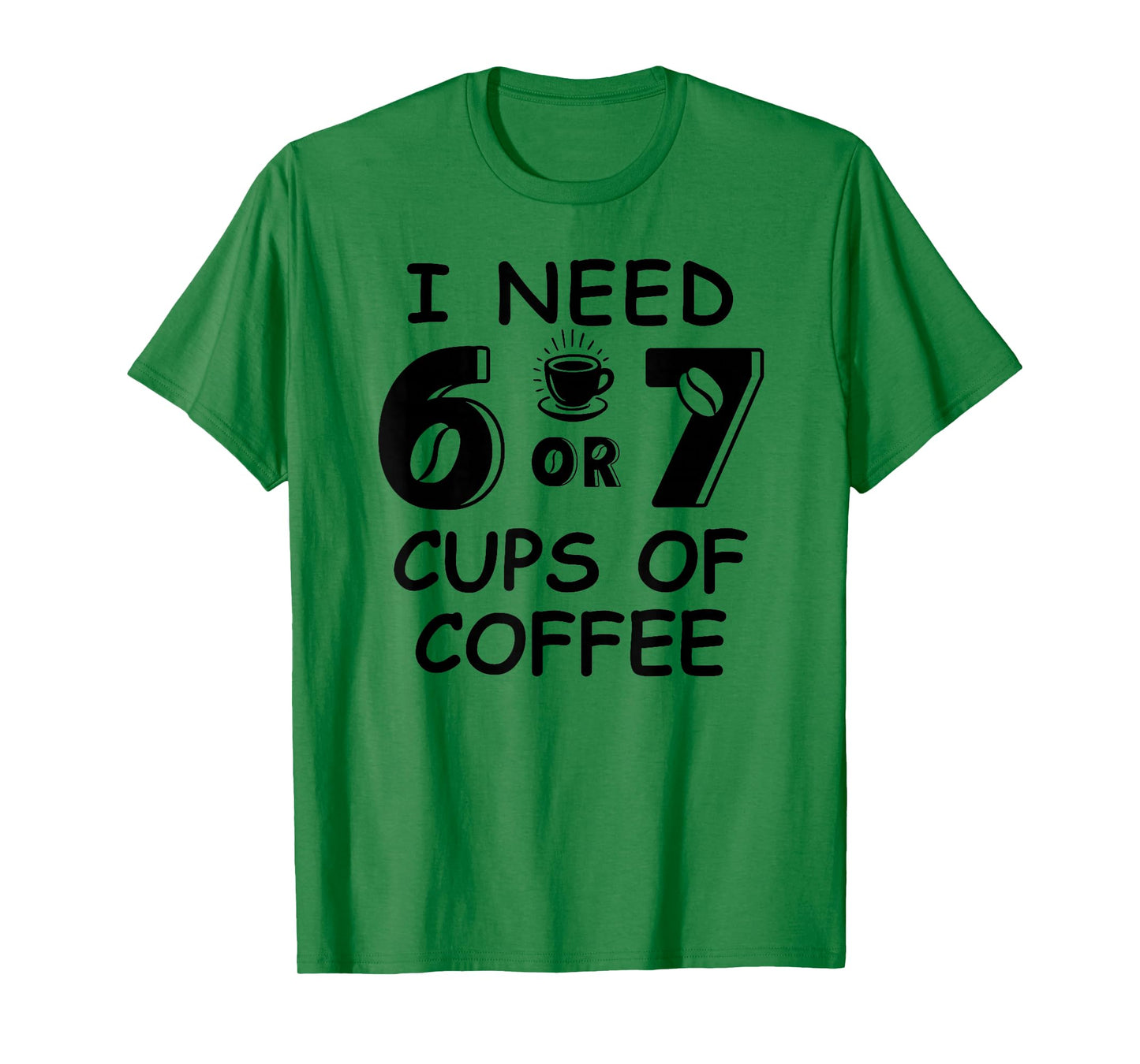67 Meme Teacher 6 7 Coffee Cups Need Six Seven Coffee Mom 67 T-Shirt