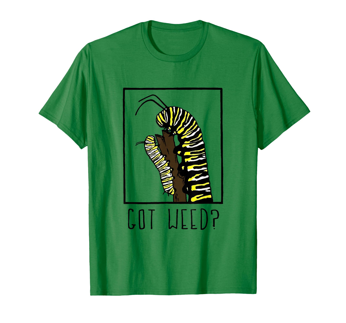 Got Weed Funny Monarch Caterpillar T-Shirt
