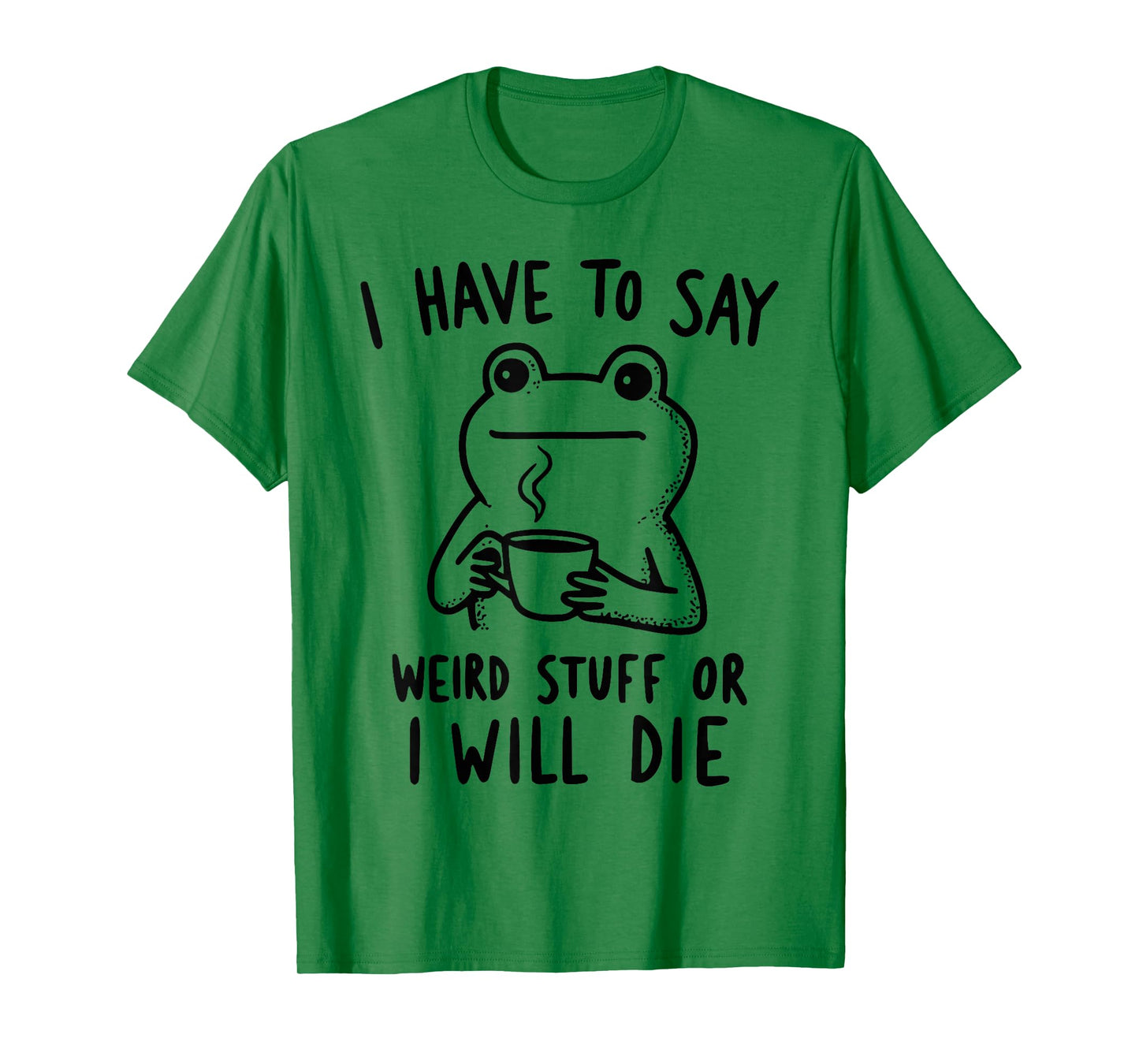 Funny Frog Coffee I Have to Say Weird Stuff Or I'll Die T-Shirt