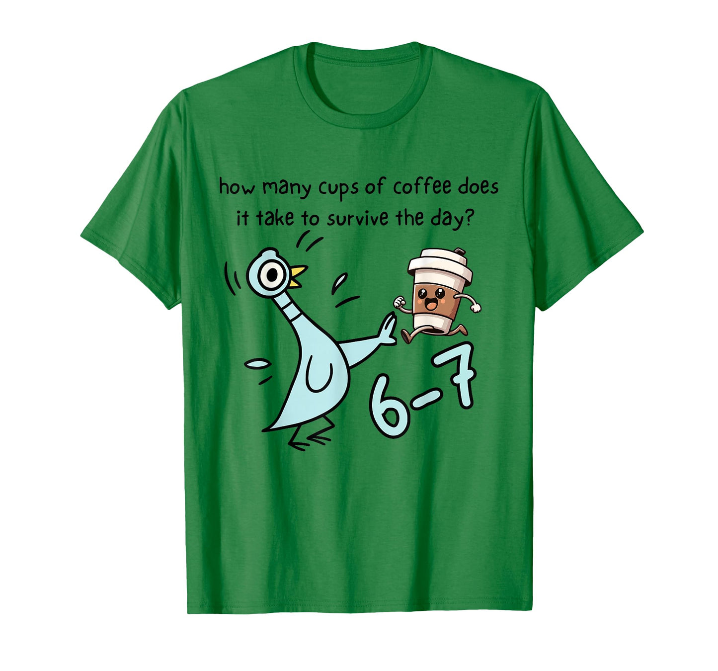 How Many Cups of Coffee Does It Take to Survive The Day 6-7 T-Shirt