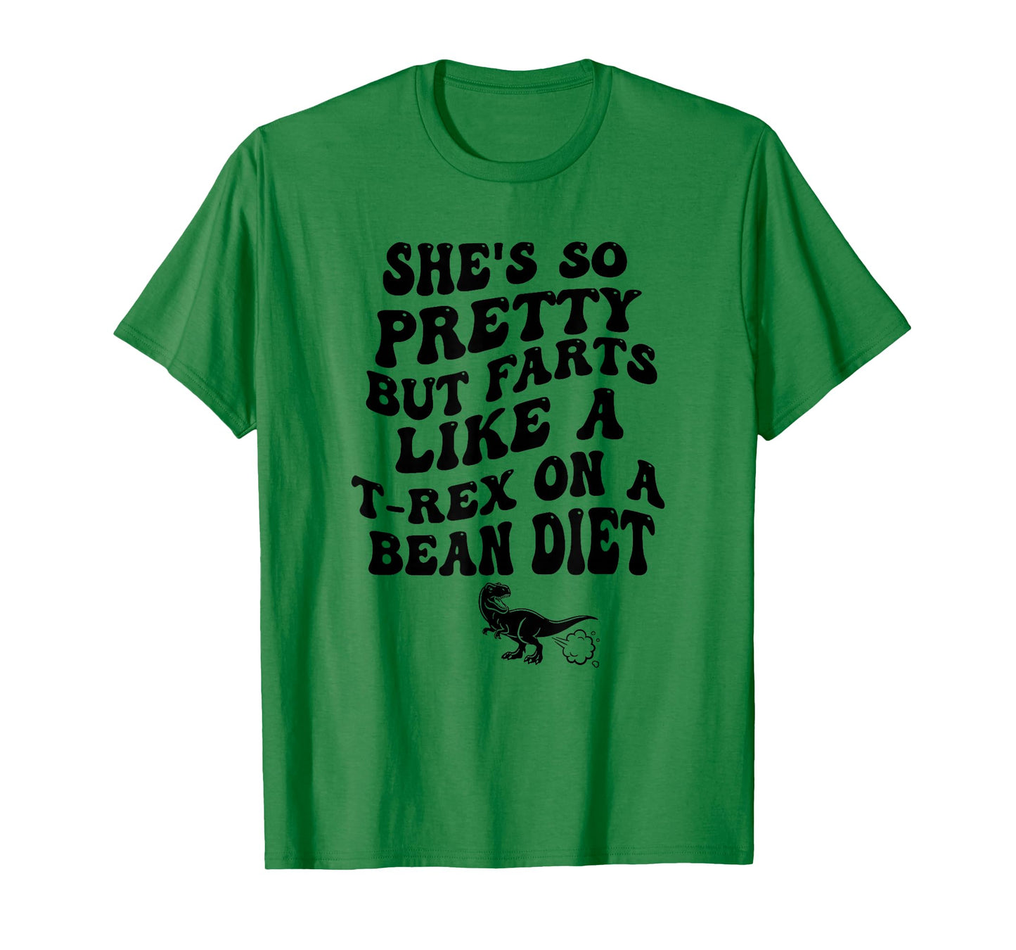 She's So Pretty But She Farts Like A T-Rex On A Bean Diet T-Shirt