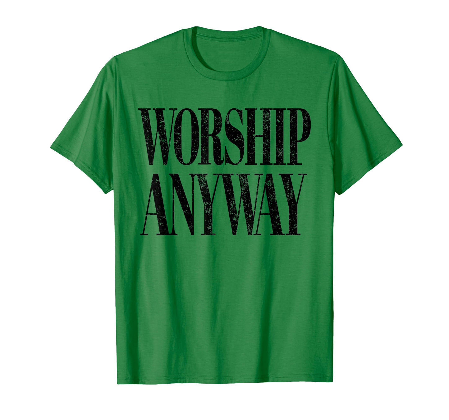 Worship Anyway Christian Faith Inspirational Quote T-Shirt