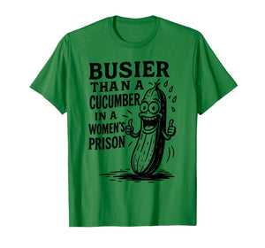 Busier Than A Cucumber in A Womens Prison Funny Humor Quote T-Shirt