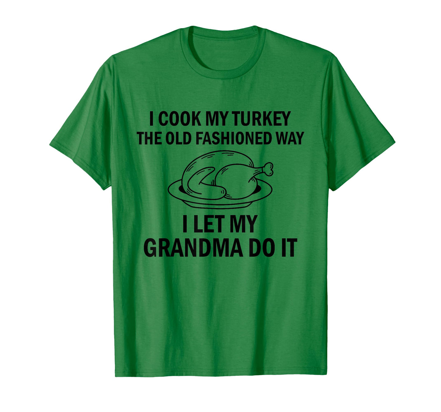 I Cook My Turkey The Old Fashioned Way I Let My Grandma Do T-Shirt