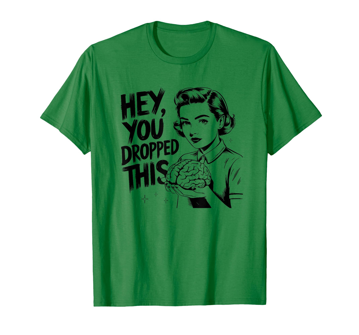Hey You Dropped This - Funny Brain Saying Meme Quote T-Shirt