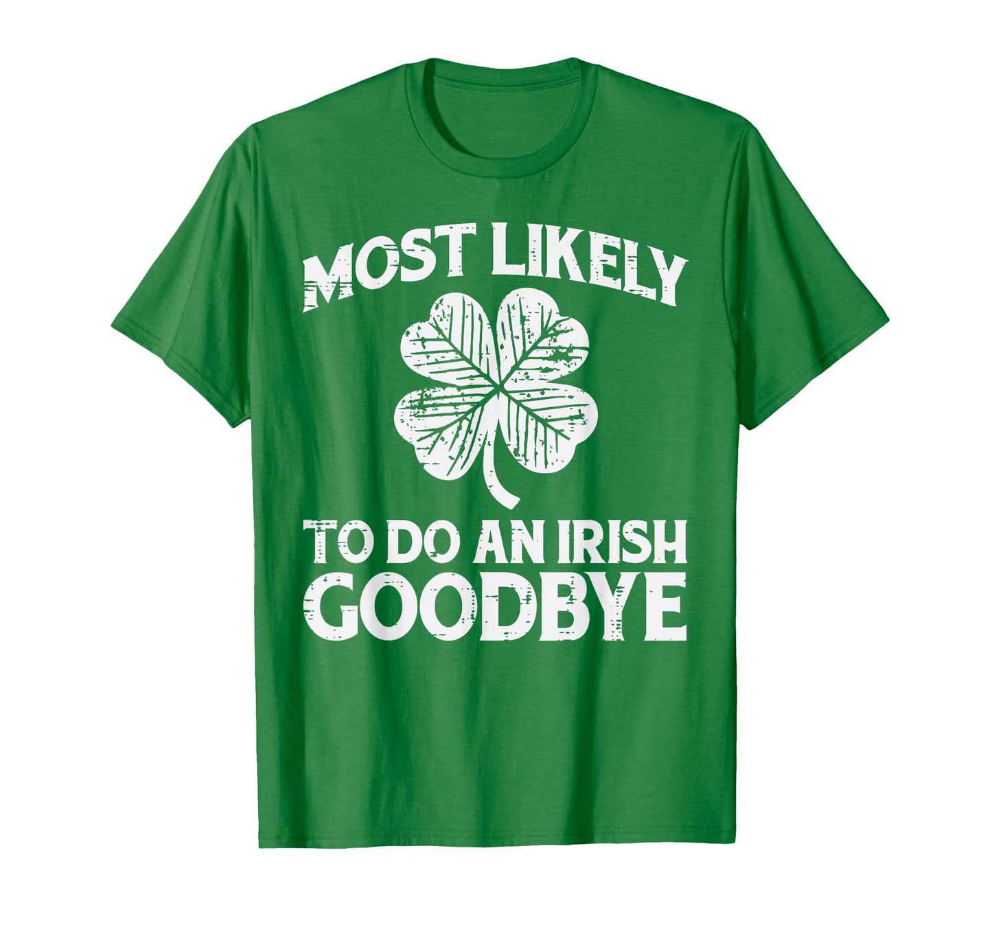 St Patricks Day Most Likely Do Irish Goodbye Funny Men Women T-Shirt