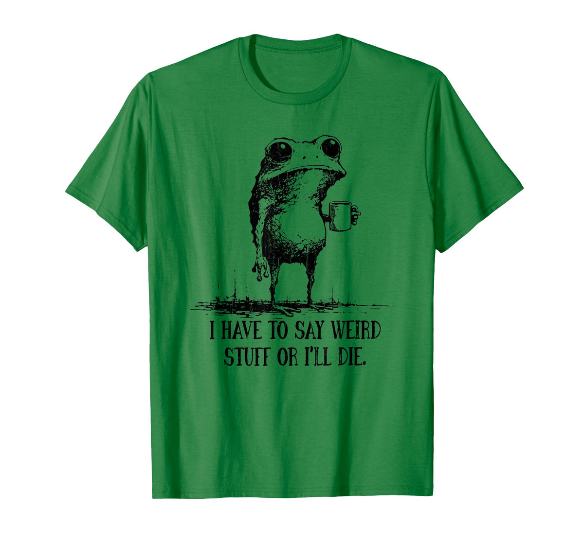 I Have to Say Weird Stuff Or I Will Die T-Shirt