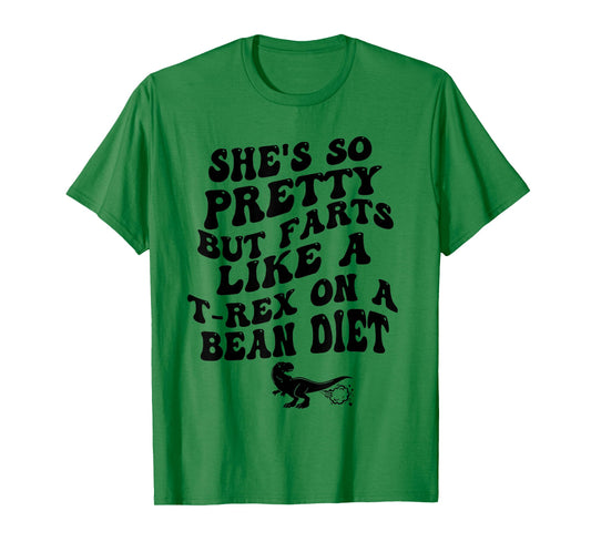 She's So Pretty But Farts Like A T-rex On A Bean Diet Funny T-Shirt