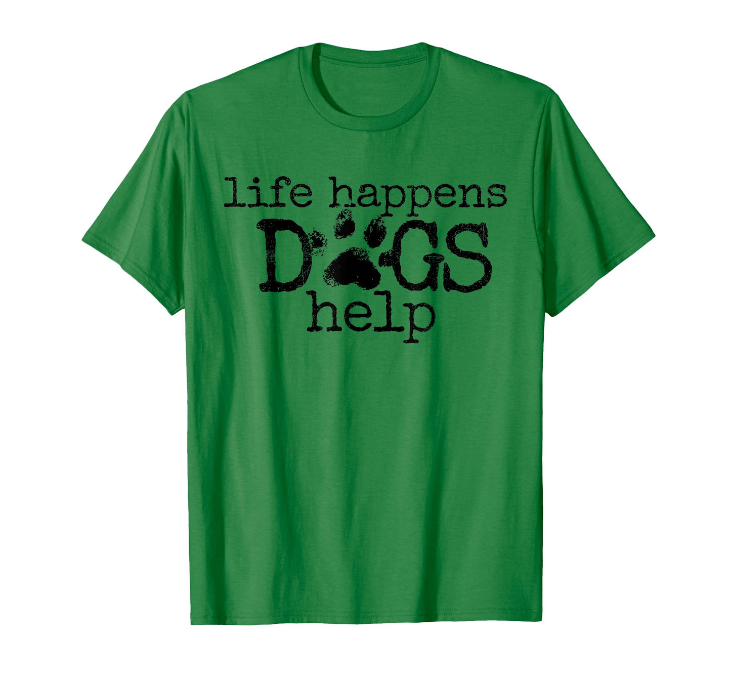 Life Happens Dogs Help Paw Print Dog Lover Quote T-Shirt