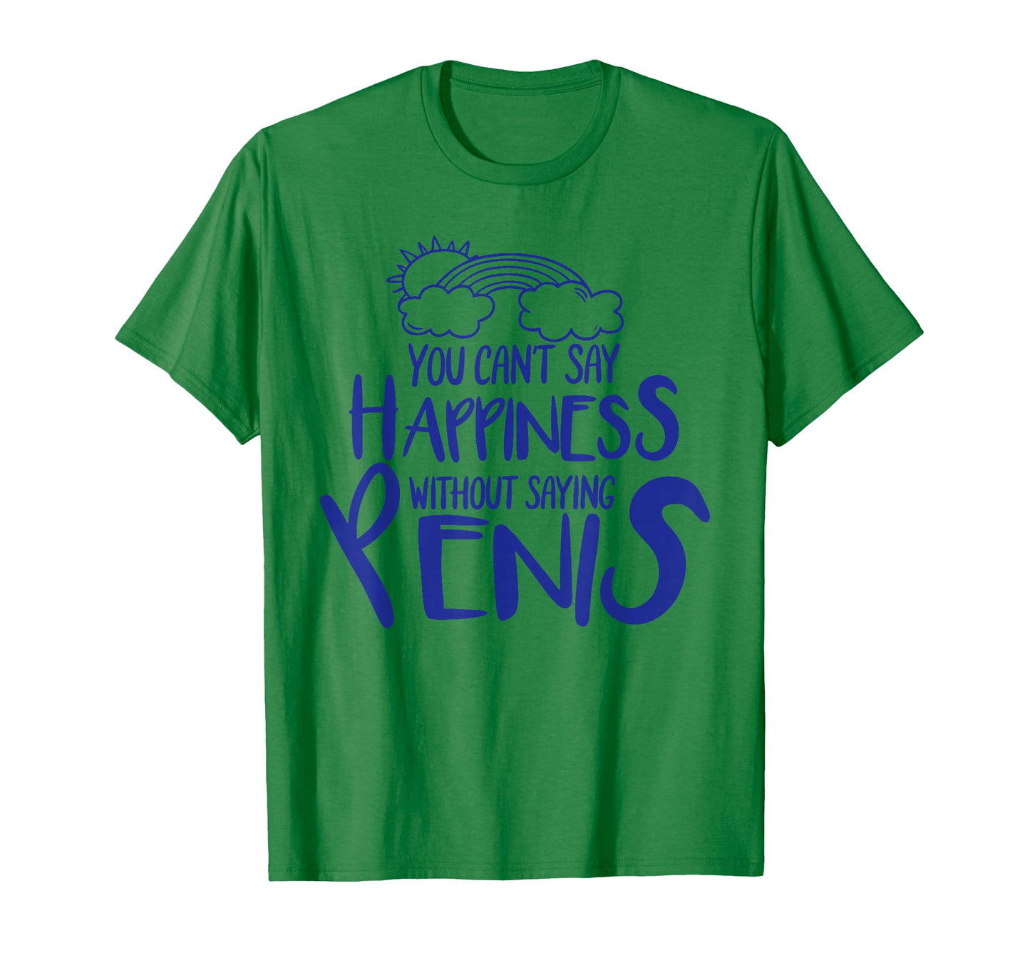 You Can't Say Happiness Without Saying Penis T-Shirt
