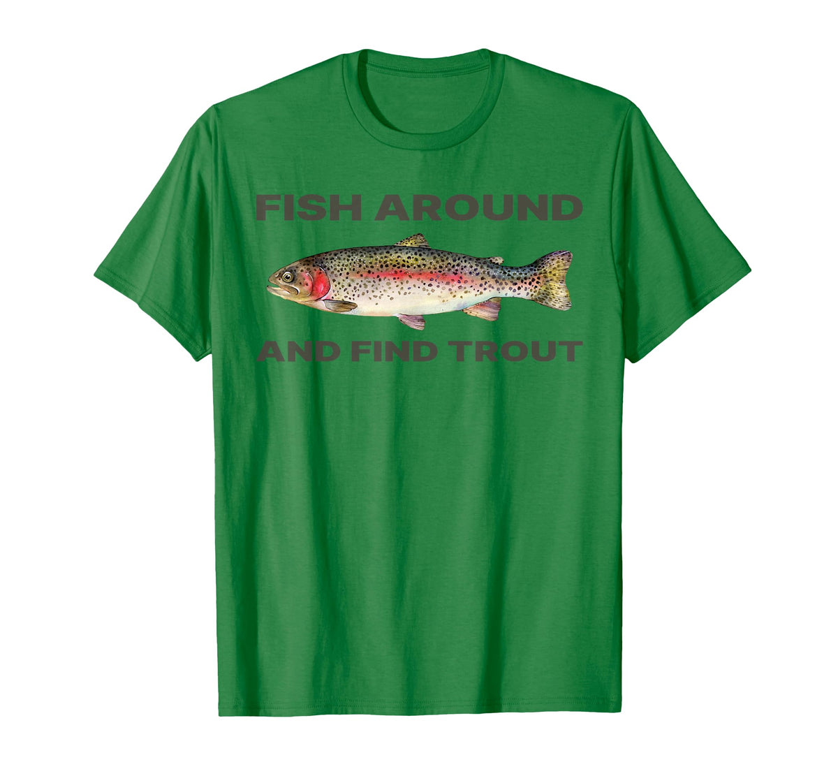 Fish Around and Find Trout Funny Fishing Shirt for Fishermen T-Shirt
