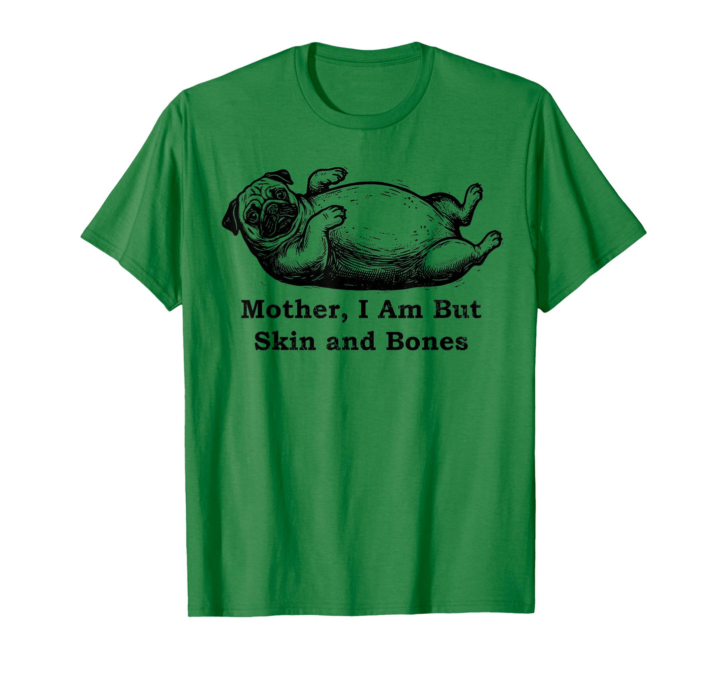 Mother I Am But Skin and Bones Funny Fat Pug Dog T-Shirt