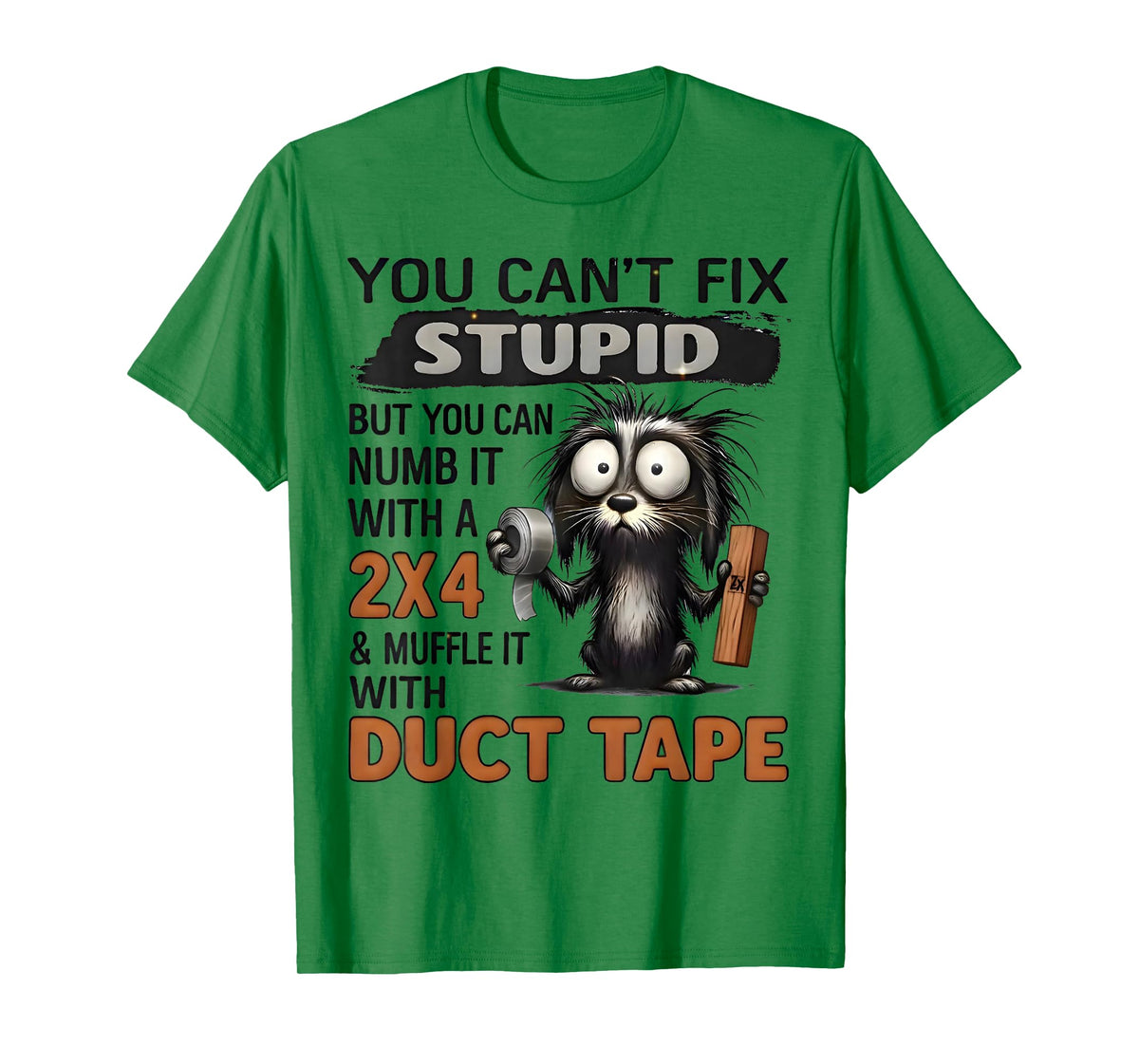 You Can't Fix Stupid But You Can Numb It with A 2x4 T-Shirt