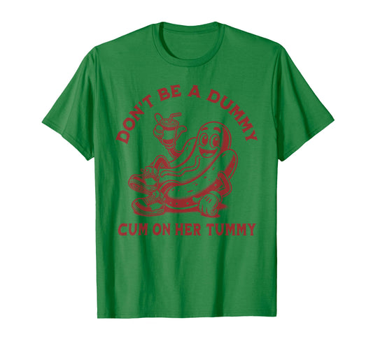 Don't Be A Dummy Cum On Her Tummy Hot Dog Wiener Drink Funny T-Shirt