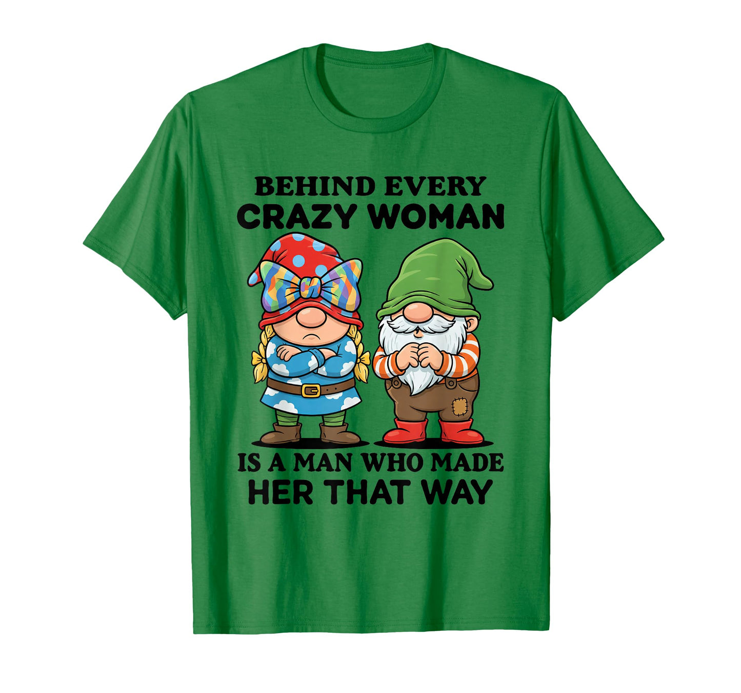 Behind Every Crazy Woman is A Man Who Made Her That Way T-Shirt