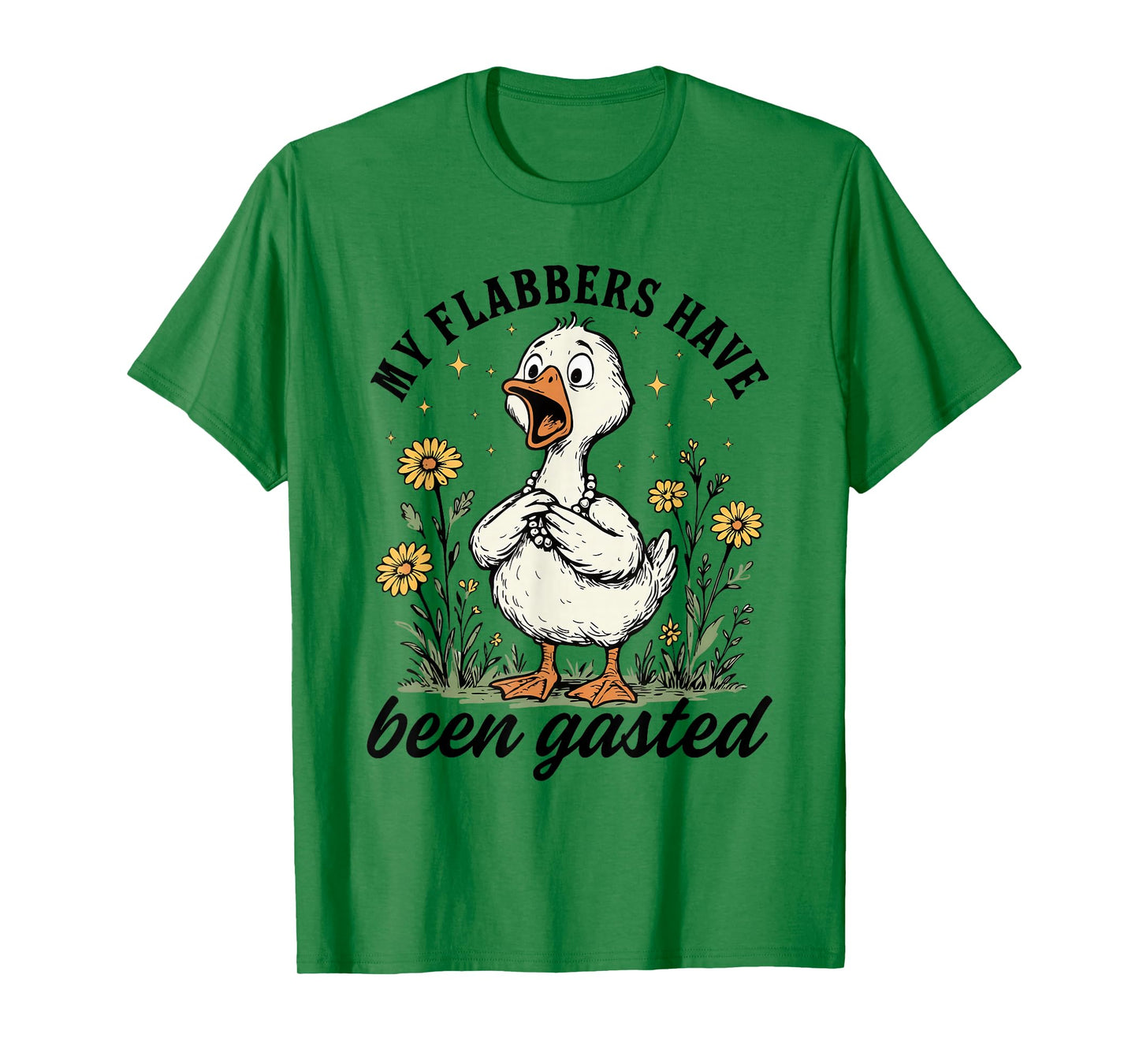My Flabbers Have Been Gasted - Sarcastic Goose Mood Snarky T-Shirt