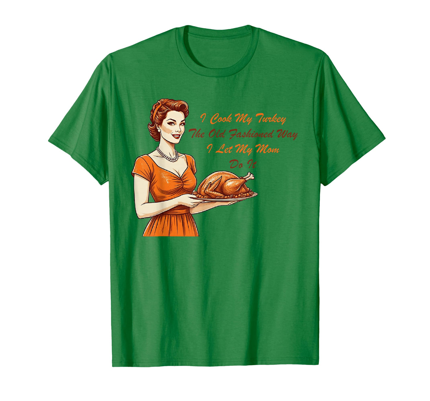 I Cook My Turkey The Old Fashioned Way I Let My Mom Do It T-Shirt