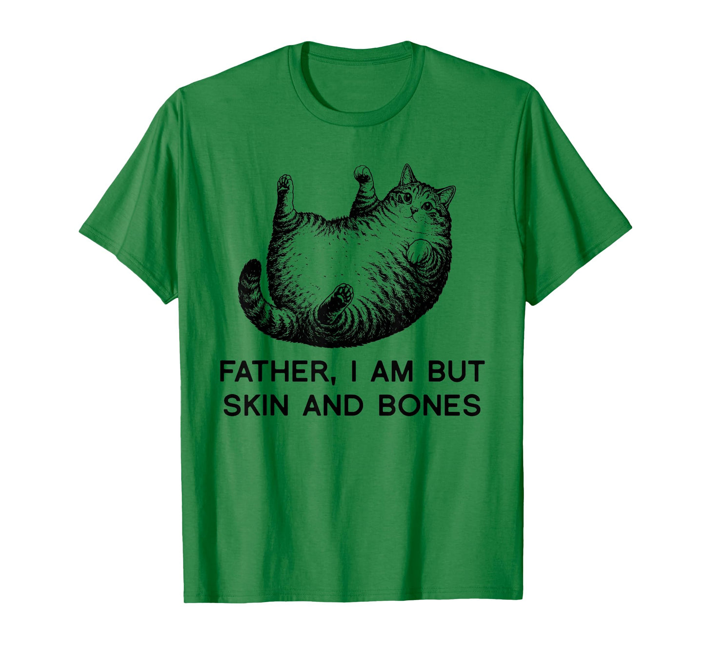 Father I Am But Skin and Bones Fat Cat Humor Funny Gift T-Shirt