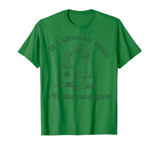 Frog If I Shenan Once I'll Shenanigan Funny Shenanigans Tee T-Shirt
