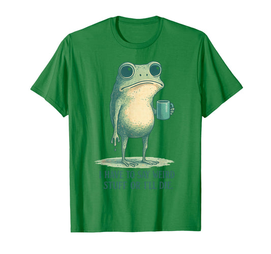 Frog Meme Retro Humor I Have to Say Weird Stuff Or I’ll Die T-Shirt