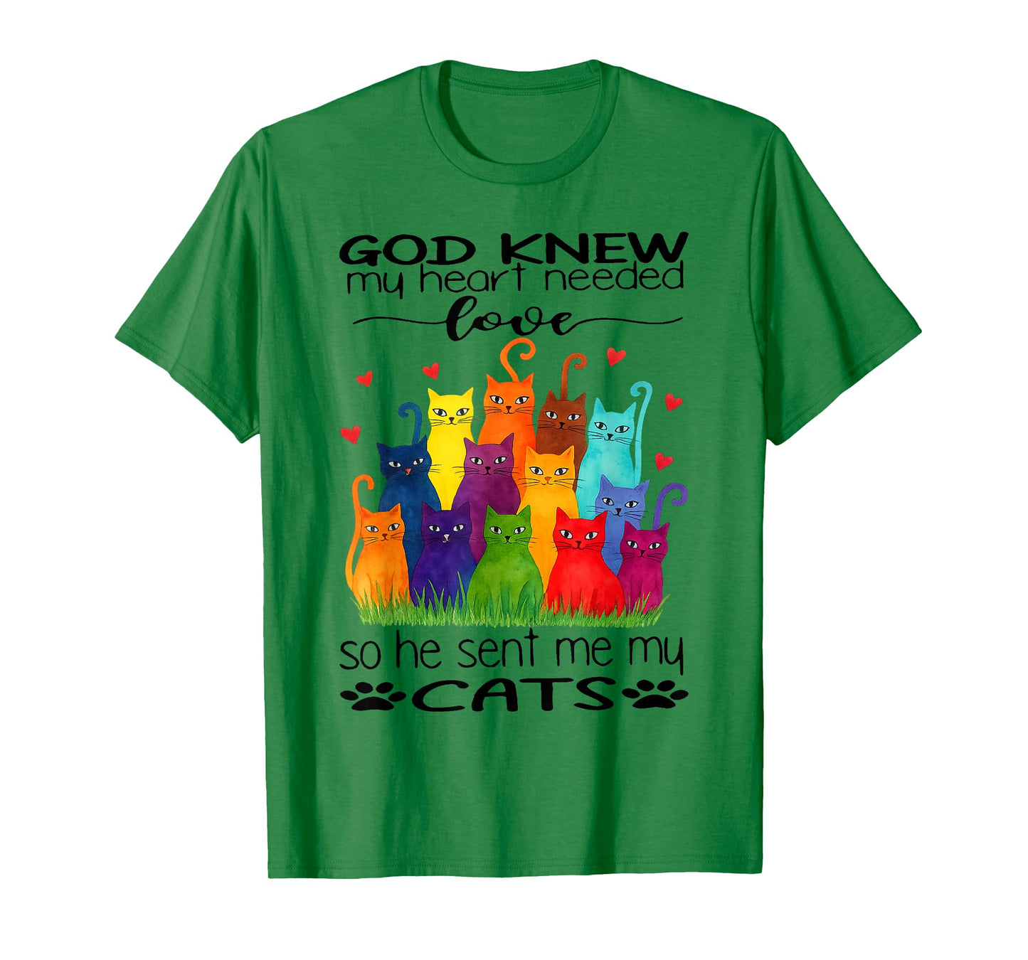 Cat - God Knew My Heart Needed Love So He Sent Me My Cats T-Shirt