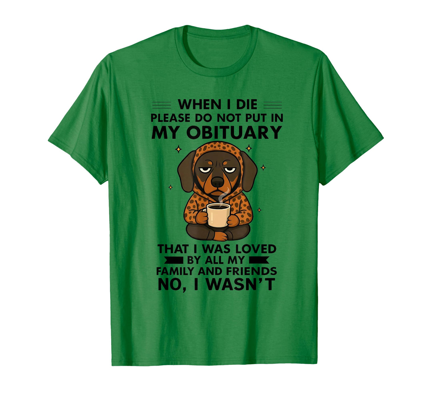 Dog When I Die Please Do Not Put in My Obituary T-Shirt