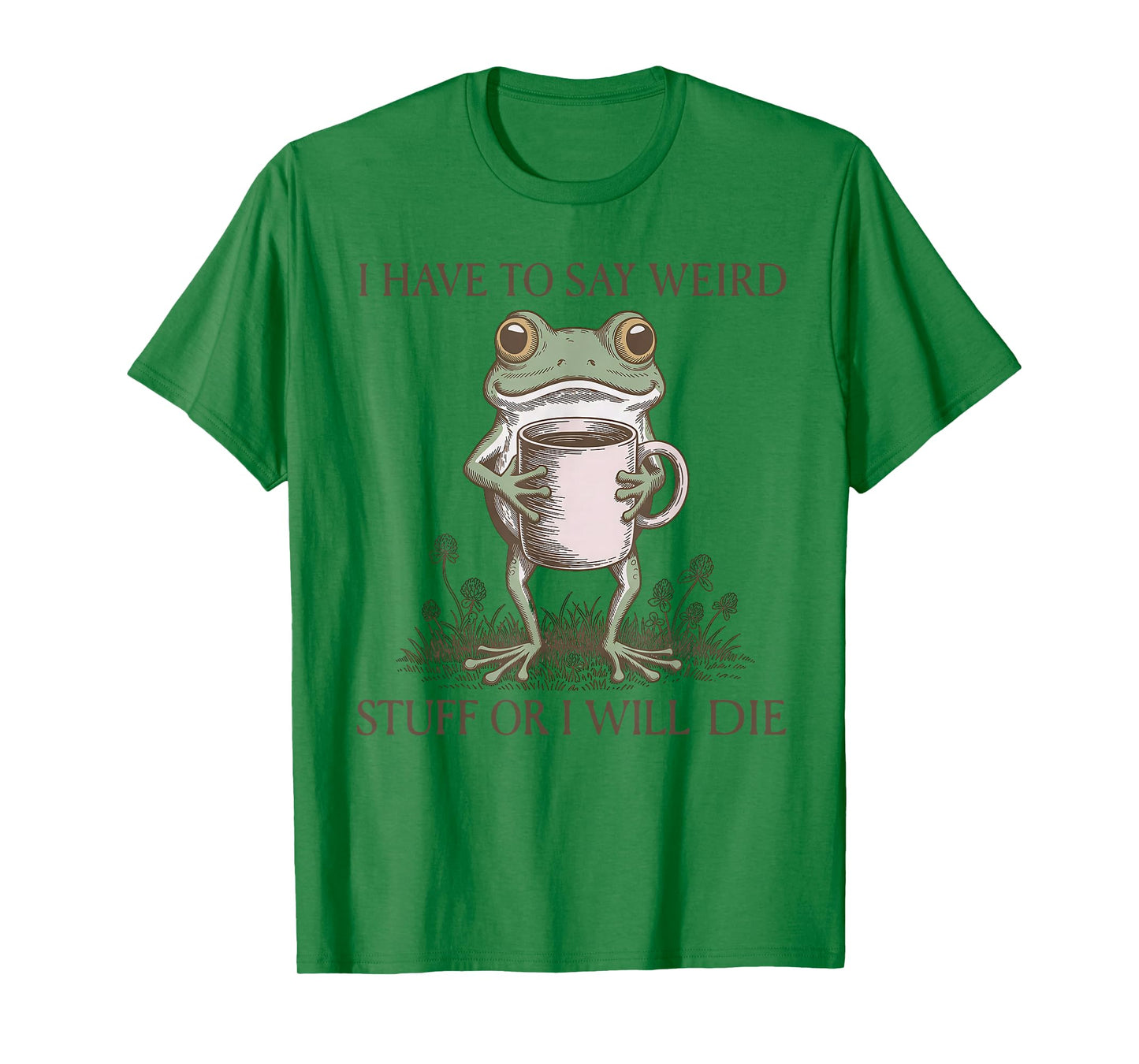 I Have to Say Weird Stuff Or I Will Die Funny Frog T-Shirt