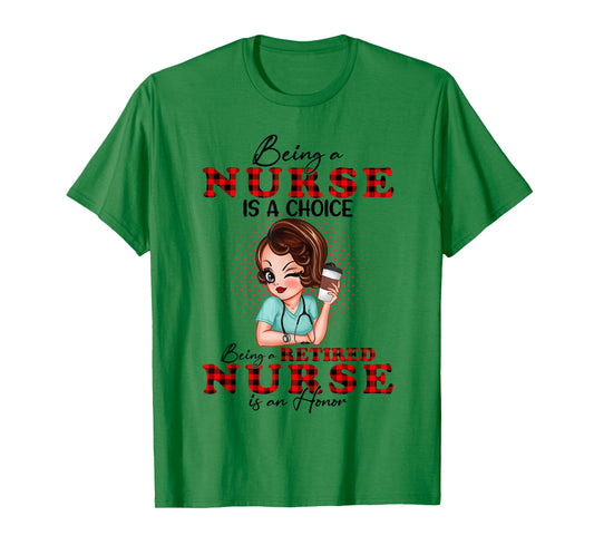 Being a Nurse is a Choice Being a Retired Nurse is an Honor T-Shirt