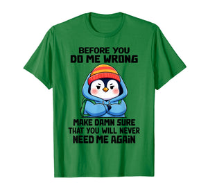 Before You Do Me Wrong Make Damn Sure That You Will Never T-Shirt