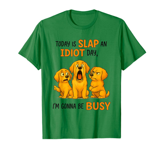 Golden Dog Today is Slap an Idiot Day I'm Gonna Be Busy T-Shirt