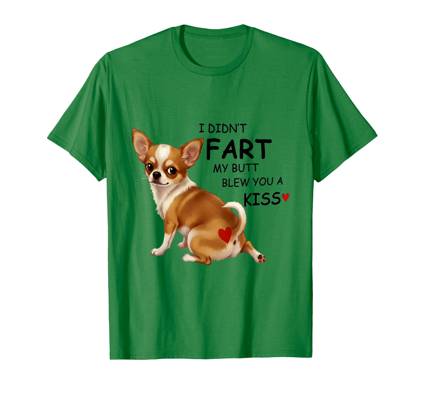 I Didn't Fart My Butt Blew You A Kiss Funny Chihuahua T-Shirt