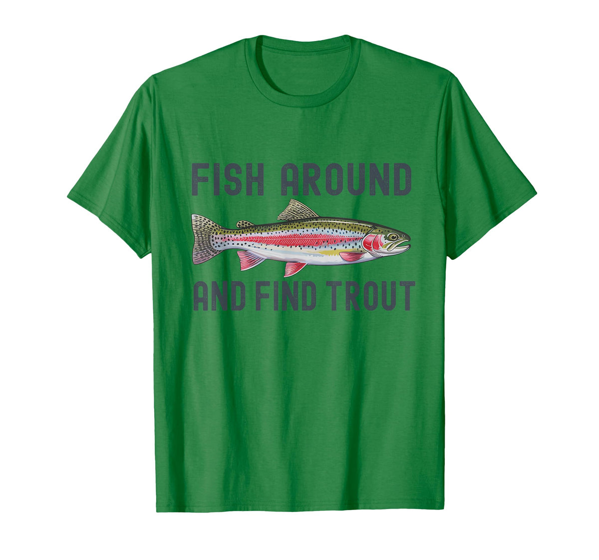Fish Around and Find Trout Funny Fishing Fishermen T-Shirt