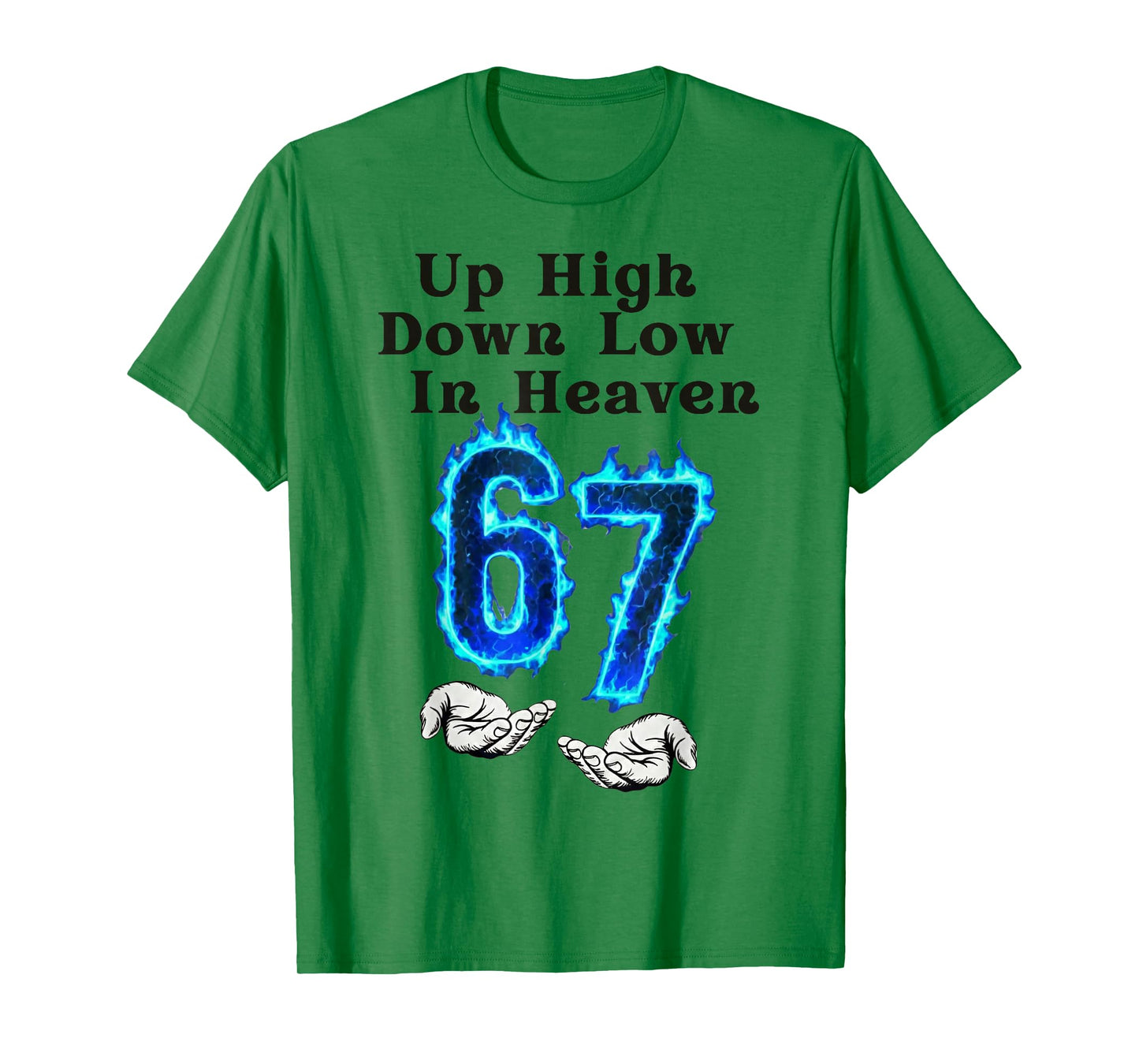 Up High Down Low in Heaven 67 Meme 6 7 Hands Six Seven Funny T-Shirt