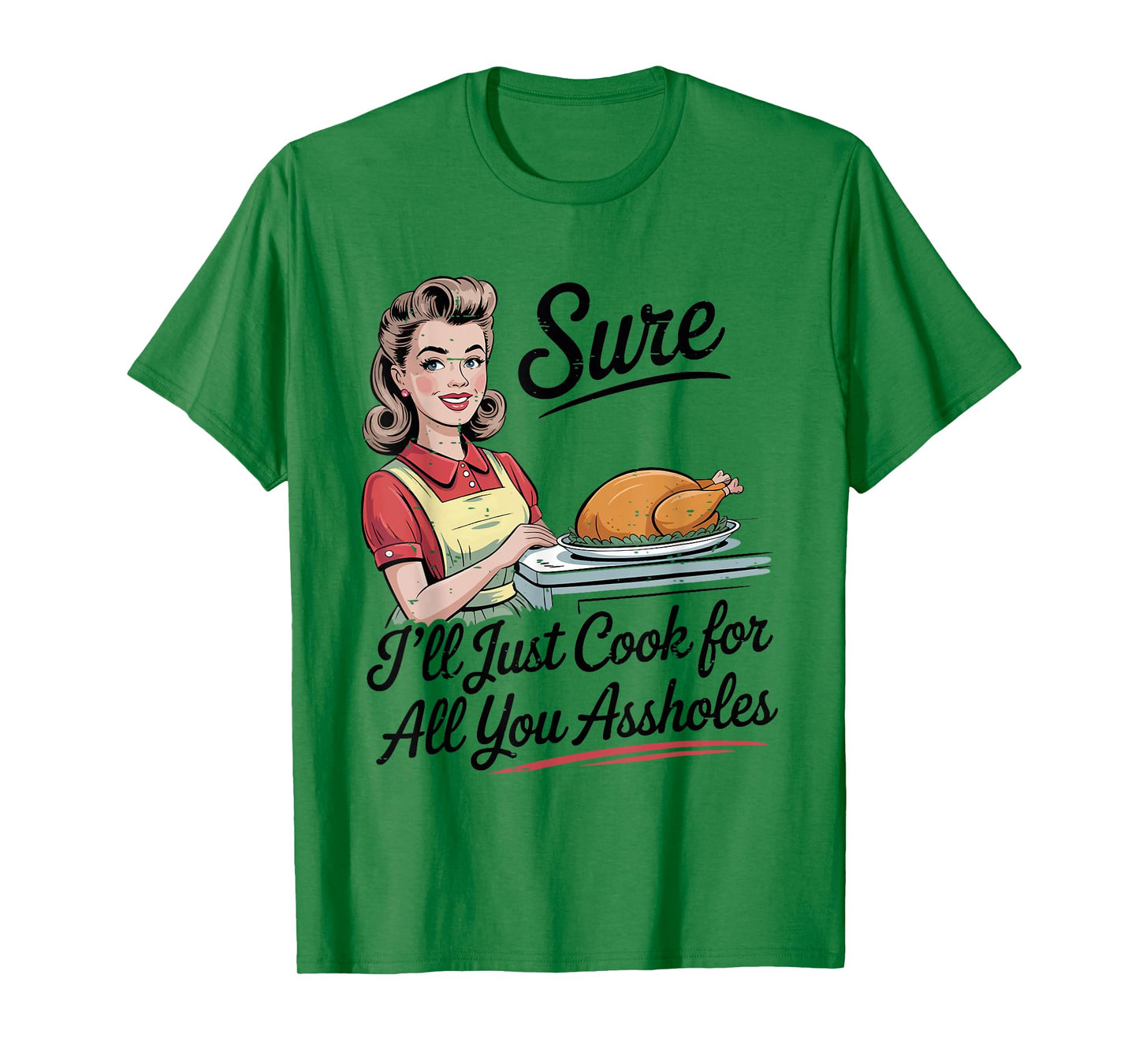 Sure I'll Just Cook for All You Assholes Funny Thanksgiving T-Shirt