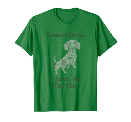 Dachshund Fart Funny Wiener Dog Sometimes I Just Be Fartin' T-Shirt